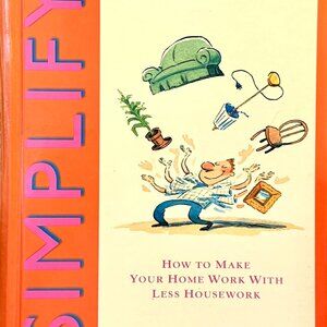 SIMPLIFY YOUR HOUSEHOLD How to Make Your home work with LESS HOUSEWORK HC BOOK